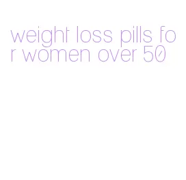 weight loss pills for women over 50