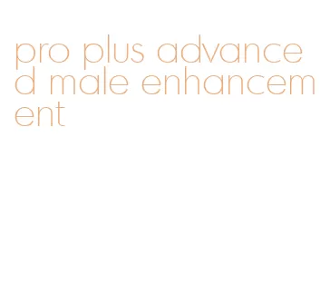 pro plus advanced male enhancement