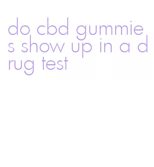 do cbd gummies show up in a drug test