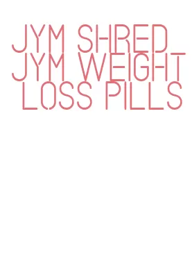 jym shred jym weight loss pills