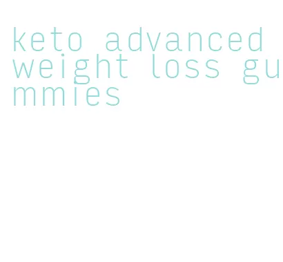 keto advanced weight loss gummies