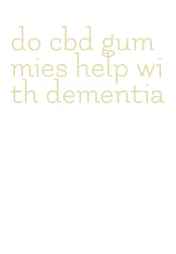 do cbd gummies help with dementia