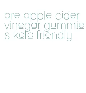 are apple cider vinegar gummies keto friendly