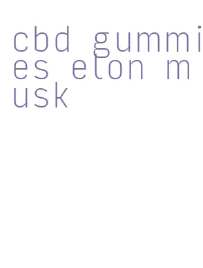 cbd gummies elon musk