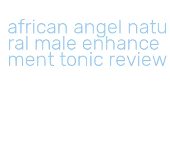 african angel natural male enhancement tonic review