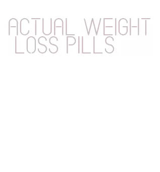 actual weight loss pills