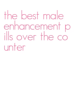 the best male enhancement pills over the counter