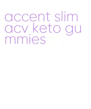 accent slim acv keto gummies