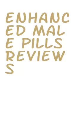 enhanced male pills reviews