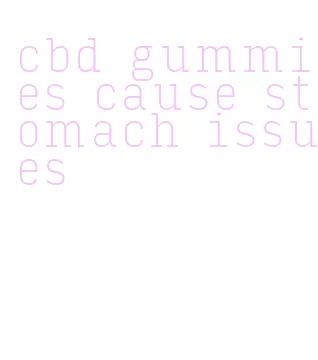 cbd gummies cause stomach issues