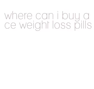 where can i buy ace weight loss pills