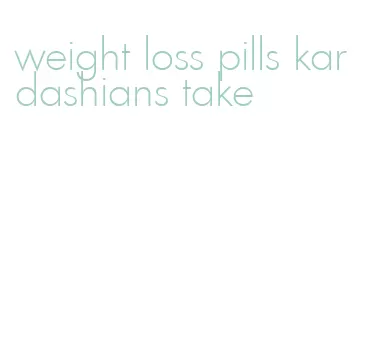 weight loss pills kardashians take