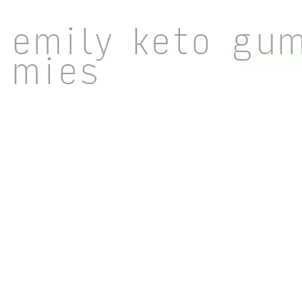 emily keto gummies