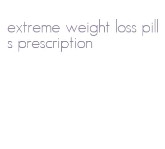 extreme weight loss pills prescription