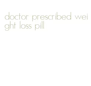 doctor prescribed weight loss pill