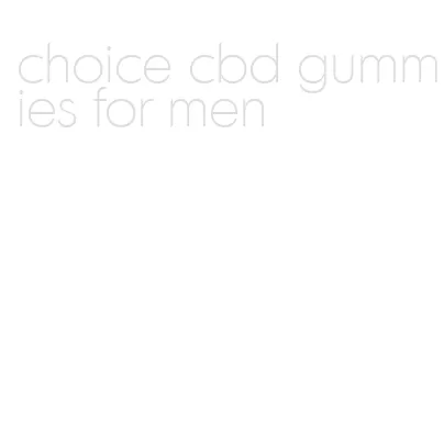 choice cbd gummies for men