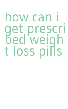 how can i get prescribed weight loss pills
