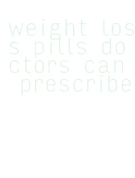 weight loss pills doctors can prescribe