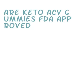 are keto acv gummies fda approved