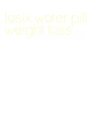 lasix water pill weight loss