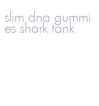 slim dna gummies shark tank