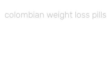 colombian weight loss pills