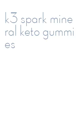 k3 spark mineral keto gummies