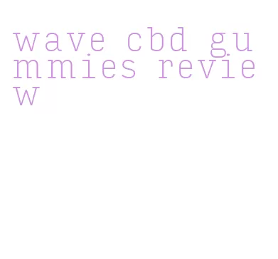 wave cbd gummies review