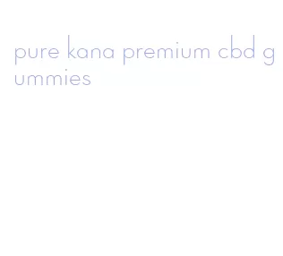 pure kana premium cbd gummies