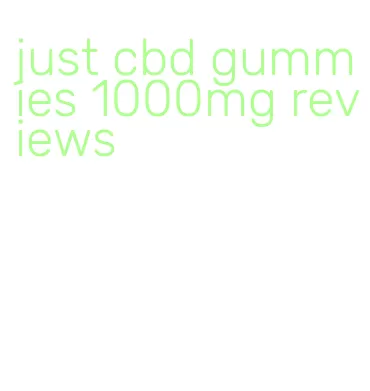 just cbd gummies 1000mg reviews