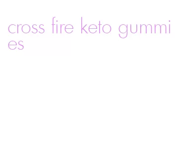 cross fire keto gummies