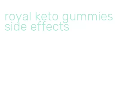 royal keto gummies side effects