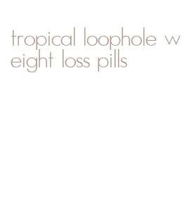 tropical loophole weight loss pills