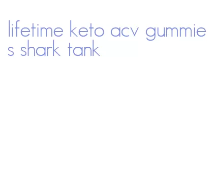 lifetime keto acv gummies shark tank