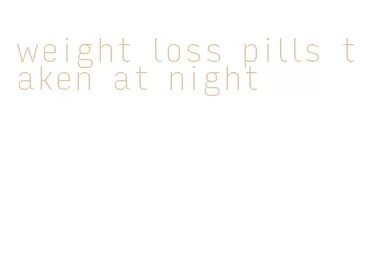 weight loss pills taken at night