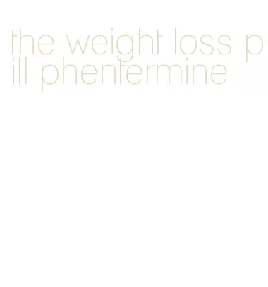 the weight loss pill phentermine