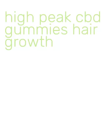 high peak cbd gummies hair growth