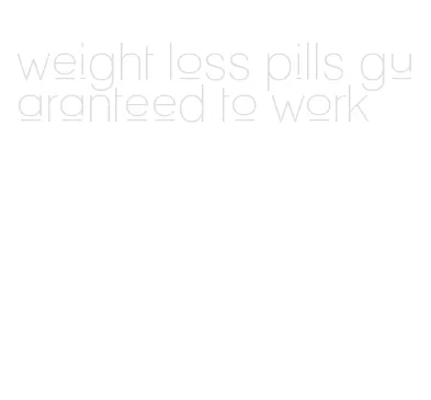 weight loss pills guaranteed to work