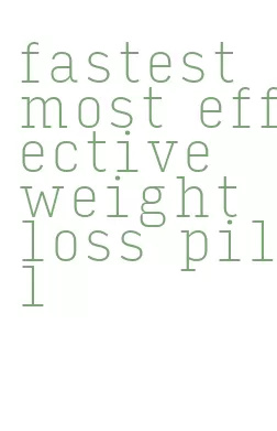 fastest most effective weight loss pill