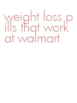 weight loss pills that work at walmart