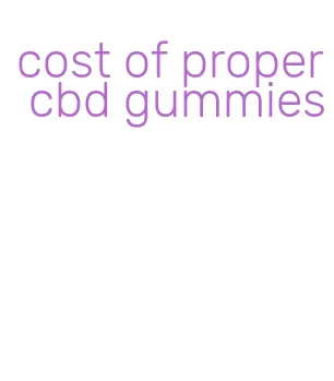 cost of proper cbd gummies