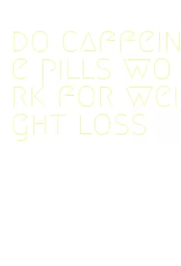 do caffeine pills work for weight loss