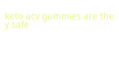keto acv gummies are they safe