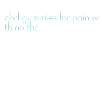 cbd gummies for pain with no thc
