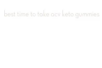 best time to take acv keto gummies