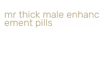 mr thick male enhancement pills