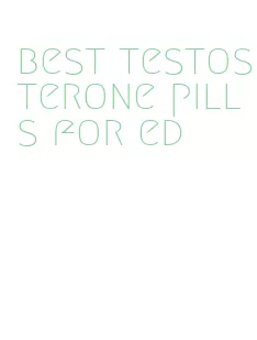 best testosterone pills for ed