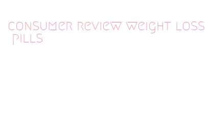 consumer review weight loss pills