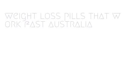 weight loss pills that work fast australia