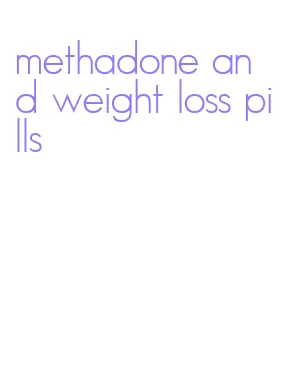 methadone and weight loss pills